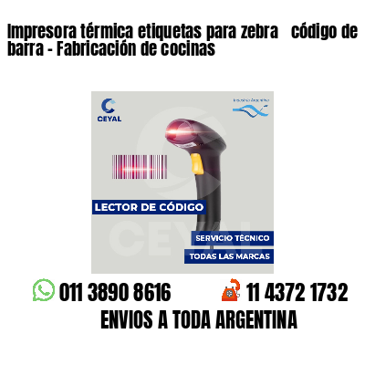 Impresora térmica etiquetas para zebra  código de barra - Fabricación de cocinas